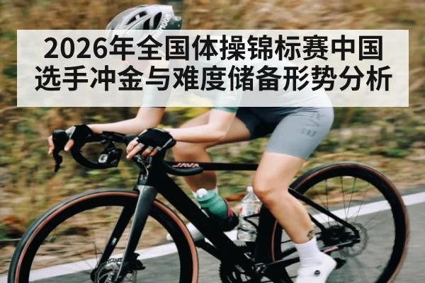 2026年全国体操锦标赛中国选手冲金与难度储备形势分析